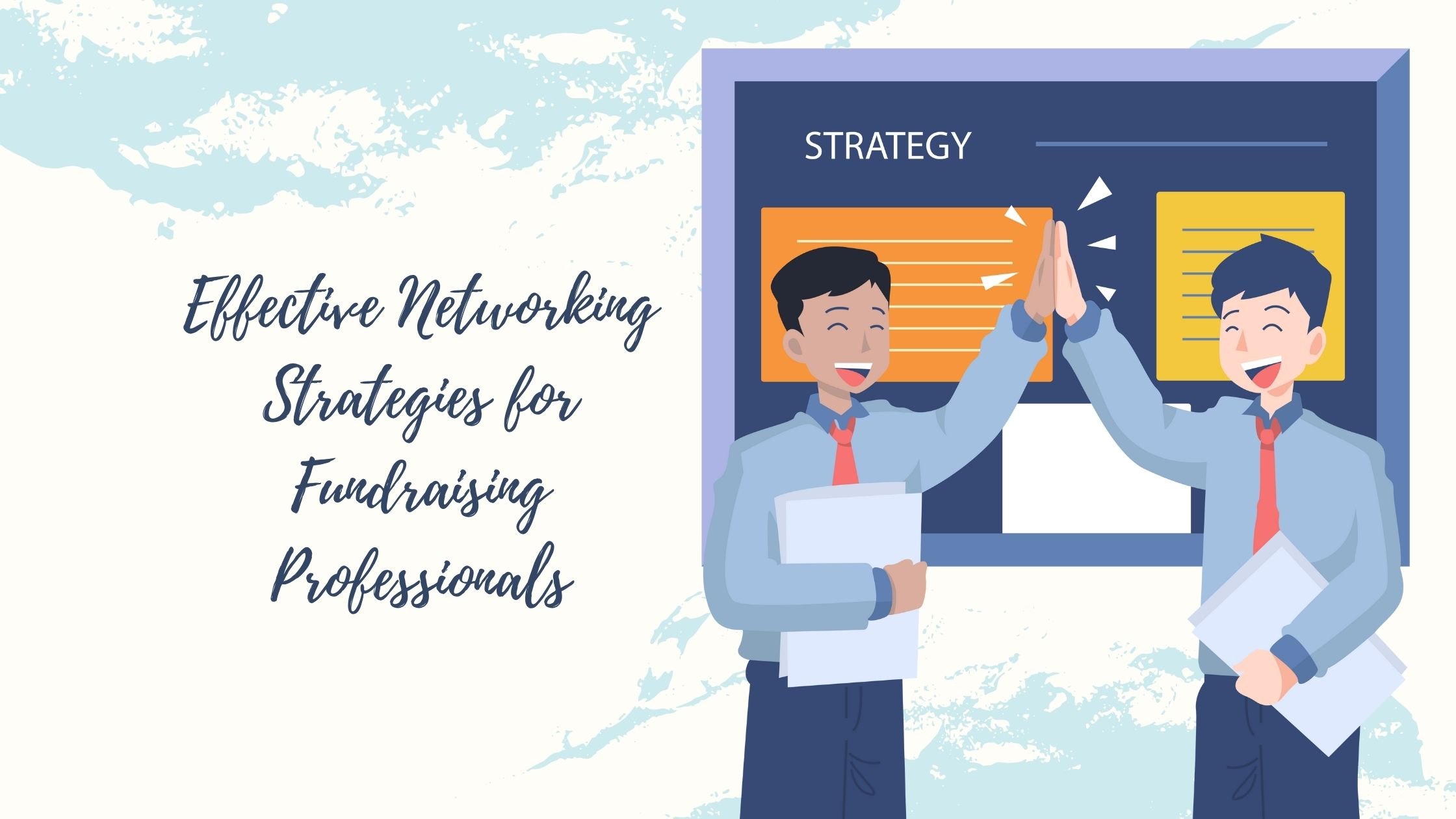 Effective Networking Strategies for Fundraising Professionals Effective Networking Strategies for Fundraising Professionals